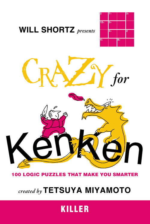 Will Shortz Presents Crazy for KenKen Killer (100 Logic Puzzles That Make You Smarter) by Will Shortz, Tetsuya Miyamoto, 9780312546380