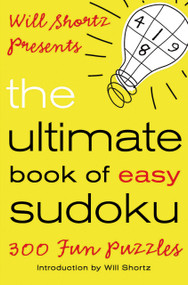 Will Shortz Presents The Ultimate Book of Easy Sudoku (300 Fun Puzzles) by Will Shortz, Will Shortz, 9780312590376
