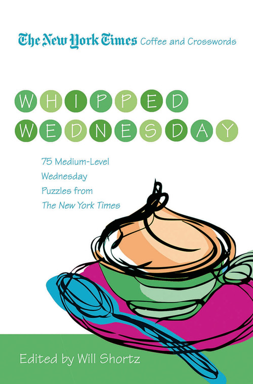 The New York Times Coffee and Crosswords: Whipped Wednesday (75 Medium-Level Wednesday Puzzles from The New York Times) by The New York Times, Will Shortz, 9780312607999