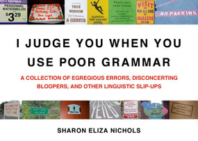 I Judge You When You Use Poor Grammar (A Collection of Egregious Errors, Disconcerting Bloopers, and Other Linguistic Slip-Ups) by Sharon Eliza Nichols, 9780312533014