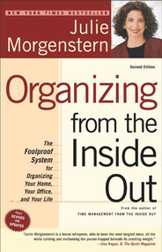 Organizing from the Inside Out, second edition (The Foolproof System For Organizing Your Home, Your Office and Your Life) by Julie Morgenstern, 9780805075892