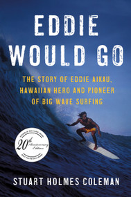 Eddie Would Go (The Story of Eddie Aikau, Hawaiian Hero and Pioneer of Big Wave Surfing) by Stuart Holmes Coleman, 9780312327187