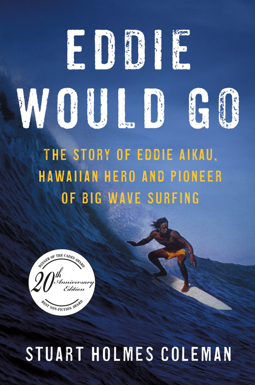 Eddie Would Go (The Story of Eddie Aikau, Hawaiian Hero and Pioneer of Big Wave Surfing) by Stuart Holmes Coleman, 9780312327187