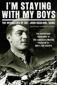 I'm Staying with My Boys (The Heroic Life of Sgt. John Basilone, USMC) by Jim Proser, Jerry Cutter, 9780312611446