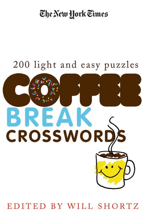The New York Times Coffee Break Crosswords (200 Light and Easy Puzzles) by The New York Times, Will Shortz, 9780312375157