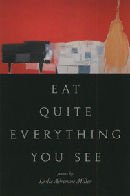 Eat Quite Everything You See (Poems) by Leslie Adrienne Miller, 9781555973650