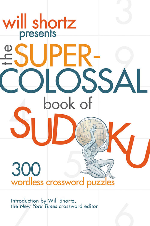 Will Shortz Presents The Super-Colossal Book of Sudoku (300 Wordless Crossword Puzzles) by Will Shortz, 9780312362706