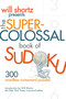 Will Shortz Presents The Super-Colossal Book of Sudoku (300 Wordless Crossword Puzzles) by Will Shortz, 9780312362706