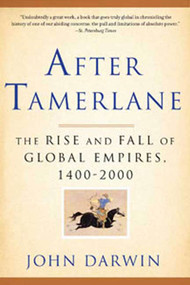 After Tamerlane (The Rise and Fall of Global Empires, 1400-2000) by John Darwin, 9781596916029
