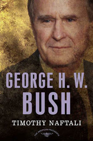 George H. W. Bush (The American Presidents Series: The 41st President, 1989-1993) by Timothy Naftali, Arthur M. Schlesinger, Jr., Sean Wilentz, 9780805069662