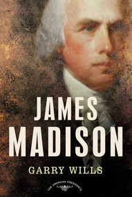 James Madison (The American Presidents Series: The 4th President, 1809-1817) by Garry Wills, Arthur M. Schlesinger, Jr., 9780805069051