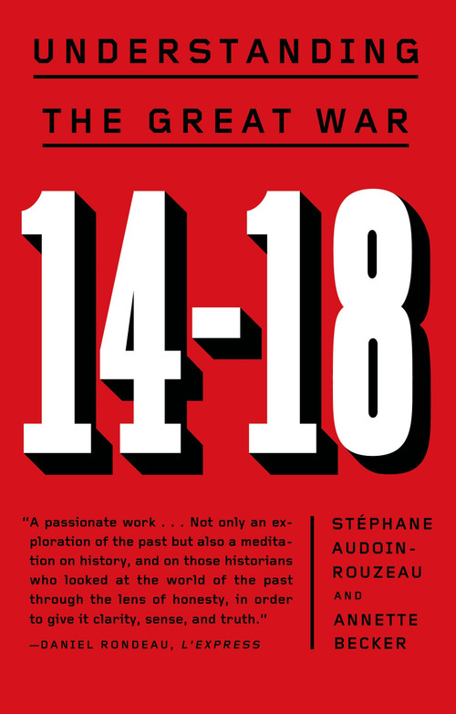 14-18: Understanding the Great War by Stéphane Audoin-Rouzeau, Annette Becker, 9780809046430