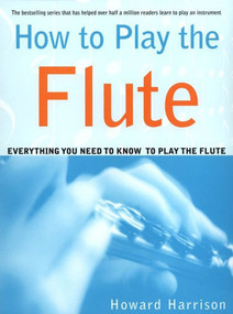 How to Play the Flute (Everything You Need to Know to Play the Flute) by Howard Harrison, 9780312288617
