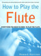 How to Play the Flute (Everything You Need to Know to Play the Flute) by Howard Harrison, 9780312288617