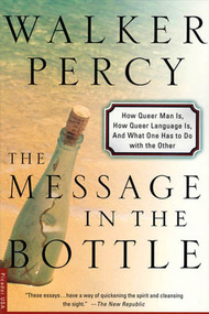 The Message in the Bottle (How Queer Man Is, How Queer Language Is, and What One Has to Do with the Other) by Walker Percy, 9780312254018