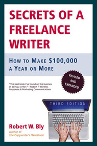 Secrets of a Freelance Writer (How to Make $100,000 a Year or More) by Robert W. Bly, 9780805078039