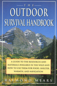The Outdoor Survival Handbook (A Guide To The Resources & Material Available In The Wild & How To Use Them For Food, Shelter, Warmth, & Navigation) by Raymond Mears, 9780312093594