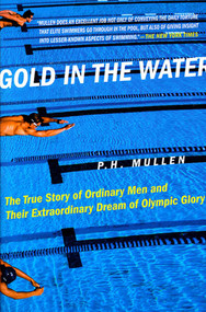 Gold in the Water (The True Story of Ordinary Men and Their Extraordinary Dream of Olympic Glory) by P. H. Mullen, Jr., 9780312311162