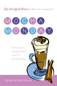 The New York Times Coffee and Crosswords: Mocha Monday (75 Very Easy Monday Puzzles from The New York Times) by The New York Times, Will Shortz, 9780312541644