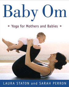 Baby Om (Yoga for Mothers and Babies) by Laura Staton, Sarah Perron, 9780805068399
