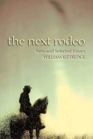 The Next Rodeo (New and Selected Essays) by William Kittredge, 9781555974794