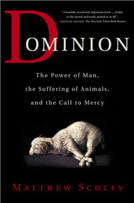 Dominion (The Power of Man, the Suffering of Animals, and the Call to Mercy) by Matthew Scully, 9780312319731