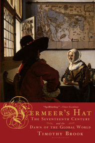 Vermeer's Hat (The Seventeenth Century and the Dawn of the Global World) by Timothy Brook, 9781596915992