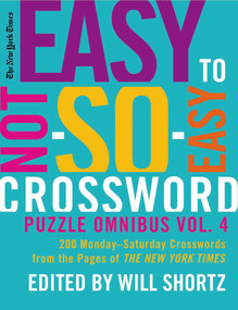 The New York Times Easy to Not-So-Easy Crossword Puzzle Omnibus Volume 4 (200 Monday--Saturday Crosswords from the Pages of The New York Times) by The New York Times, Will Shortz, 9780312608255