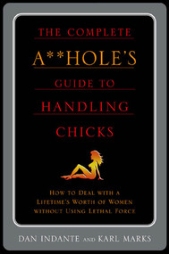 The Complete A**hole's Guide to Handling Chicks by Karl Marks, Dan Indante, 9780312310844