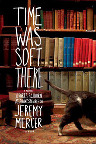 Time Was Soft There (A Paris Sojourn at Shakespeare & Co.) by Jeremy Mercer, 9780312347406