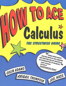 How to Ace Calculus (The Streetwise Guide) by Colin Adams, Abigail Thompson, Joel Hass, 9780716731603