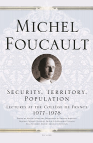 Security, Territory, Population (Lectures at the Collège de France 1977--1978) by Michel Foucault, Michel Senellart, Graham Burchell, François Ewald, Alessandro Fontana, Arnold I. Davidson, 9780312203603