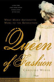 Queen of Fashion (What Marie Antoinette Wore to the Revolution) by Caroline Weber, 9780312427344