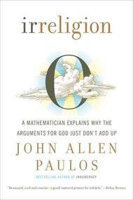 Irreligion (A Mathematician Explains Why the Arguments for God Just Don't Add Up) by John Allen Paulos, 9780809059188