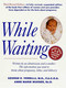 While Waiting, 3rd Revised Edition (The Information You Need to Know About Pregnancy, Labor and Delivery) by Dr. George E. Verrilli, M.D., F.A.C.O.G., Anne Marie Mueser, Ed.D., 9780312282943