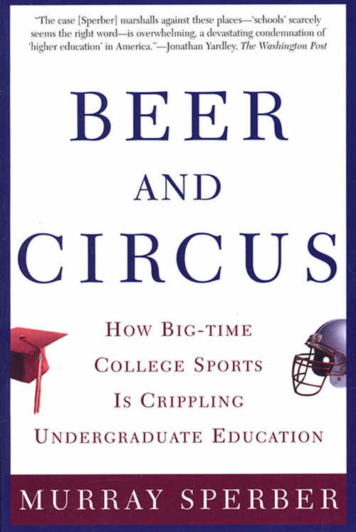 Beer and Circus (How Big-Time College Sports Has Crippled Undergraduate Education) by Murray Sperber, 9780805068115
