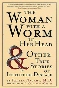 The Woman with a Worm in Her Head (And Other True Stories of Infectious Disease) by Pamela Nagami, M.D., F. Gonzalez-Crussi, 9780312306014