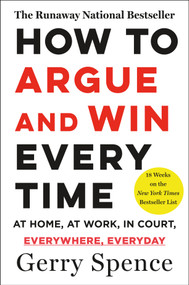 How to Argue & Win Every Time (At Home, At Work, In Court, Everywhere, Everyday) by Gerry Spence, 9780312144777