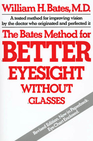 The Bates Method for Better Eyesight Without Glasses by William H. Bates, 9780805002416