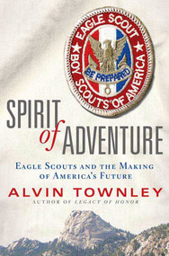 Spirit of Adventure (Eagle Scouts and the Making of America's Future) by Alvin Townley, 9780312378981