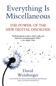 Everything Is Miscellaneous (The Power of the New Digital Disorder) by David Weinberger, 9780805088113