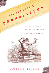 The Accidental Connoisseur (An Irreverent Journey Through the Wine World) by Lawrence Osborne, 9780865477124