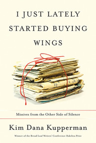 I Just Lately Started Buying Wings (Missives from the Other Side of Silence) by Kim Dana Kupperman, 9781555975609