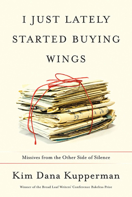 I Just Lately Started Buying Wings (Missives from the Other Side of Silence) by Kim Dana Kupperman, 9781555975609