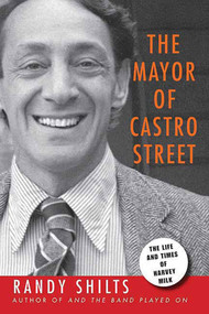 The Mayor of Castro Street (The Life and Times of Harvey Milk) by Randy Shilts, 9780312560850
