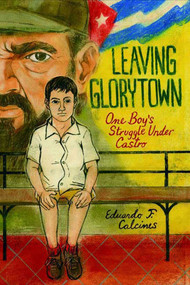 Leaving Glorytown (One Boy's Struggle Under Castro) by Eduardo F. Calcines, 9780374343941