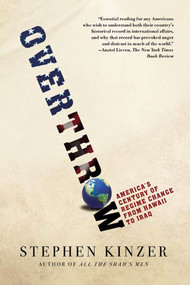 Overthrow (America's Century of Regime Change from Hawaii to Iraq) by Stephen Kinzer, 9780805082401