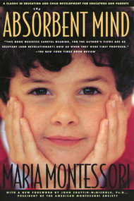 The Absorbent Mind (A Classic in Education and Child Development for Educators and Parents) by Maria Montessori, John Chattin-McNichols, Ph.D., 9780805041569