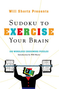 Will Shortz Presents Sudoku to Exercise Your Brain (100 Wordless Crossword Puzzles) by Will Shortz, Will Shortz, 9780312565466