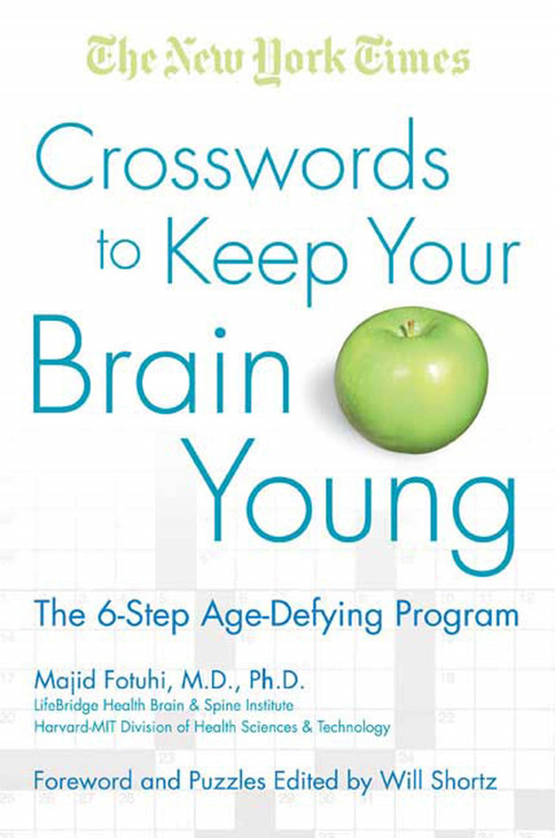 The New York Times Crosswords to Keep Your Brain Young (The 6-Step Age-Defying Program) by The New York Times, Majid Fotuhi, M.D., Ph.D., Will Shortz, Will Shortz, 9780312376581